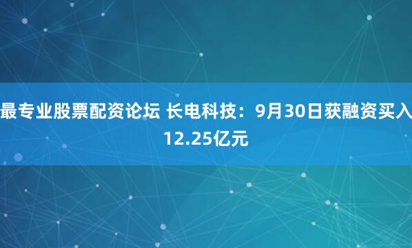 最专业股票配资论坛 长电科技：9月30日获融资买入12.25亿元